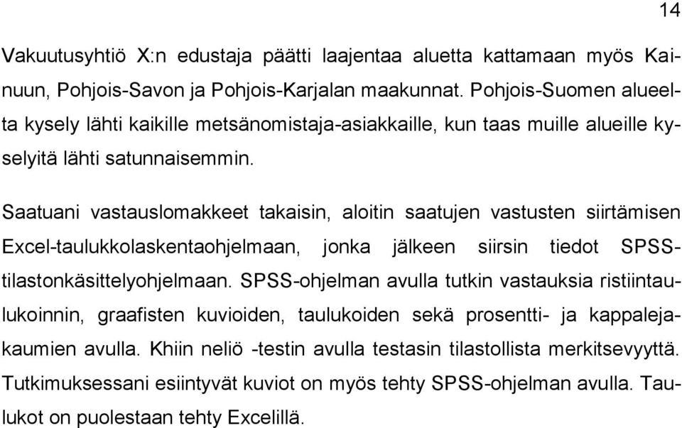 Saatuani vastauslomakkeet takaisin, aloitin saatujen vastusten siirtämisen Excel-taulukkolaskentaohjelmaan, jonka jälkeen siirsin tiedot SPSStilastonkäsittelyohjelmaan.