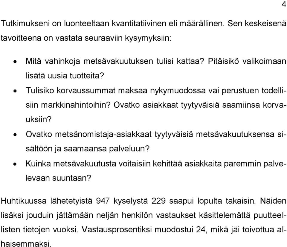 Ovatko metsänomistaja-asiakkaat tyytyväisiä metsävakuutuksensa sisältöön ja saamaansa palveluun? Kuinka metsävakuutusta voitaisiin kehittää asiakkaita paremmin palvelevaan suuntaan?