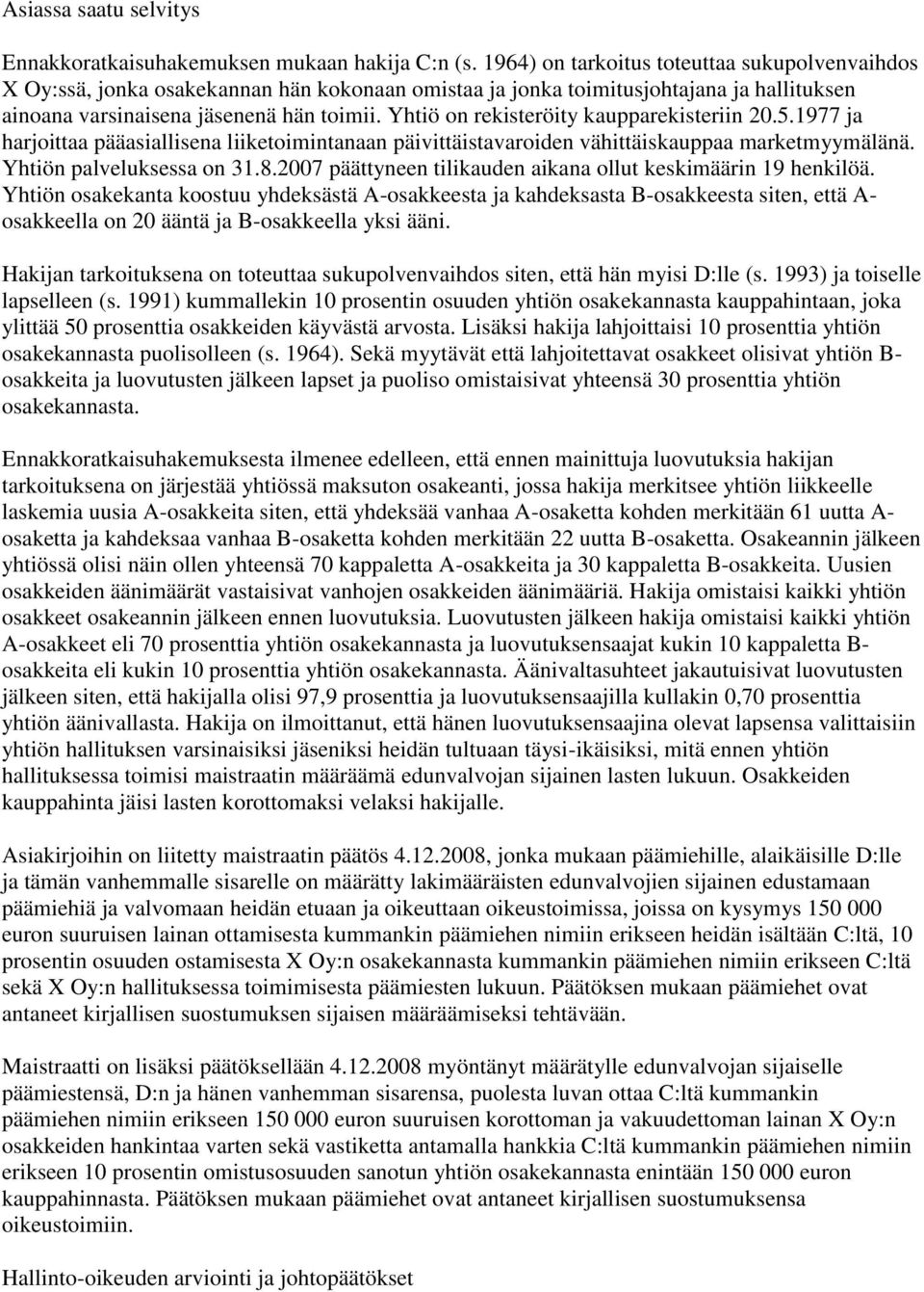 Yhtiö on rekisteröity kaupparekisteriin 20.5.1977 ja harjoittaa pääasiallisena liiketoimintanaan päivittäistavaroiden vähittäiskauppaa marketmyymälänä. Yhtiön palveluksessa on 31.8.