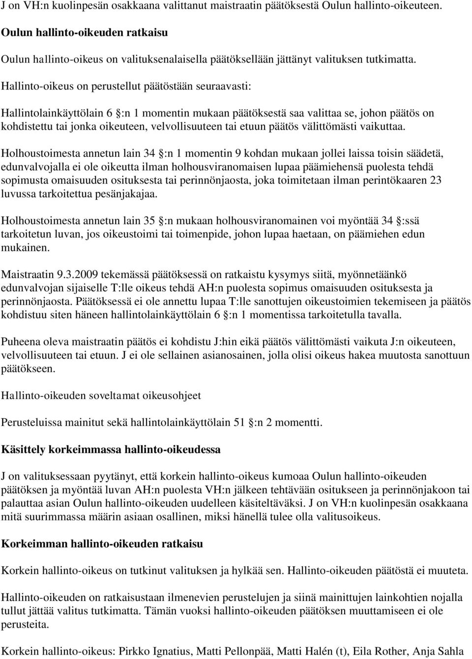 Hallinto-oikeus on perustellut päätöstään seuraavasti: Hallintolainkäyttölain 6 :n 1 momentin mukaan päätöksestä saa valittaa se, johon päätös on kohdistettu tai jonka oikeuteen, velvollisuuteen tai