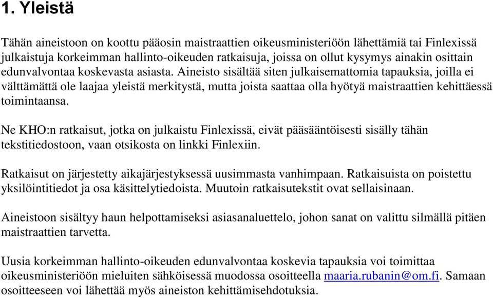 Aineisto sisältää siten julkaisemattomia tapauksia, joilla ei välttämättä ole laajaa yleistä merkitystä, mutta joista saattaa olla hyötyä maistraattien kehittäessä toimintaansa.