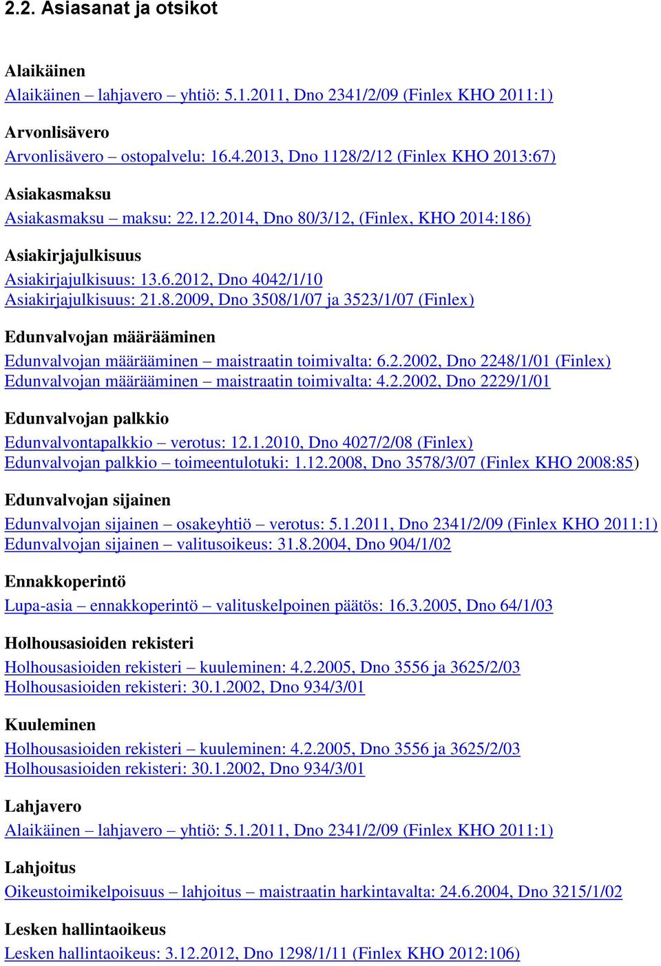 2.2002, Dno 2248/1/01 (Finlex) Edunvalvojan määrääminen maistraatin toimivalta: 4.2.2002, Dno 2229/1/01 Edunvalvojan palkkio Edunvalvontapalkkio verotus: 12.1.2010, Dno 4027/2/08 (Finlex) Edunvalvojan palkkio toimeentulotuki: 1.