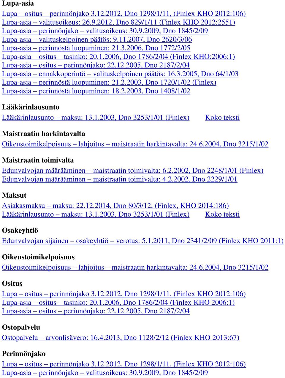 2005, Dno 2187/2/04 Lupa-asia ennakkoperintö valituskelpoinen päätös: 16.3.2005, Dno 64/1/03 Lupa-asia perinnöstä luopuminen: 21.2.2003, Dno 1720/1/02 (Finlex) Lupa-asia perinnöstä luopuminen: 18.2.2003, Dno 1408/1/02 Lääkärinlausunto Lääkärinlausunto maksu: 13.