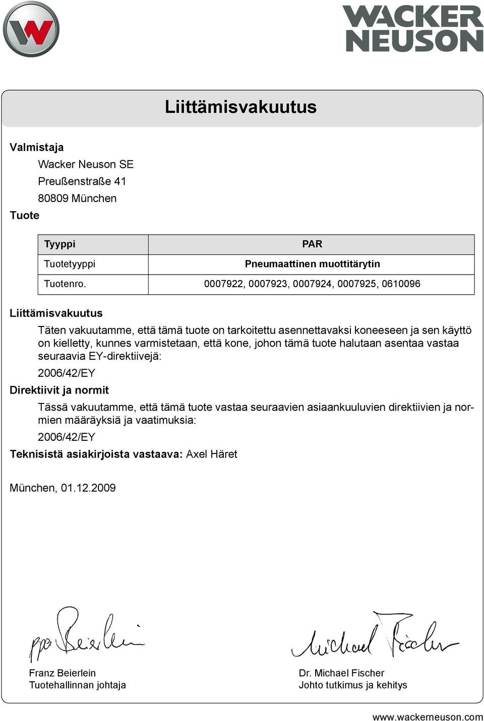 että kone, johon tämä tuote halutaan asentaa vastaa seuraavia EY-direktiivejä: 2006/42/EY Direktiivit ja normit Tässä vakuutamme, että tämä tuote vastaa seuraavien asiaankuuluvien