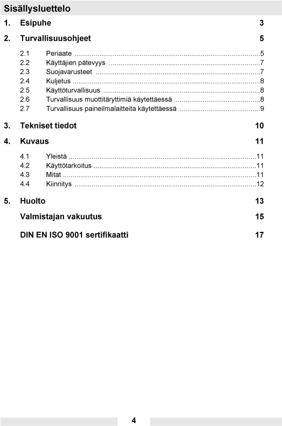 ..8 2.7 Turvallisuus paineilmalaitteita käytettäessä...9 3. Tekniset tiedot 10 4. Kuvaus 11 4.1 Yleistä...11 4.2 Käyttötarkoitus.