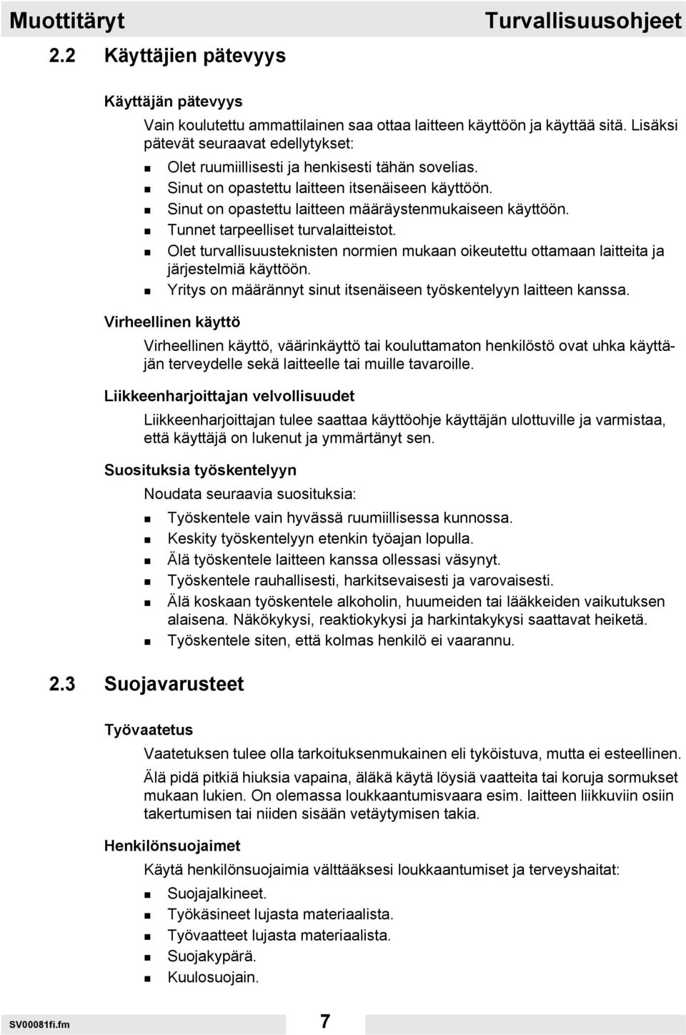 Tunnet tarpeelliset turvalaitteistot. Olet turvallisuusteknisten normien mukaan oikeutettu ottamaan laitteita ja järjestelmiä käyttöön.