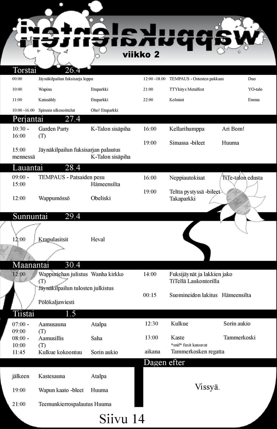 4 10:30 - Garden Party K-Talon sisäpiha 16:00 (T) 15:00 Jäynäkilpailun fuksisarjan palautus mennessä K-Talon sisäpiha Lauantai 28.