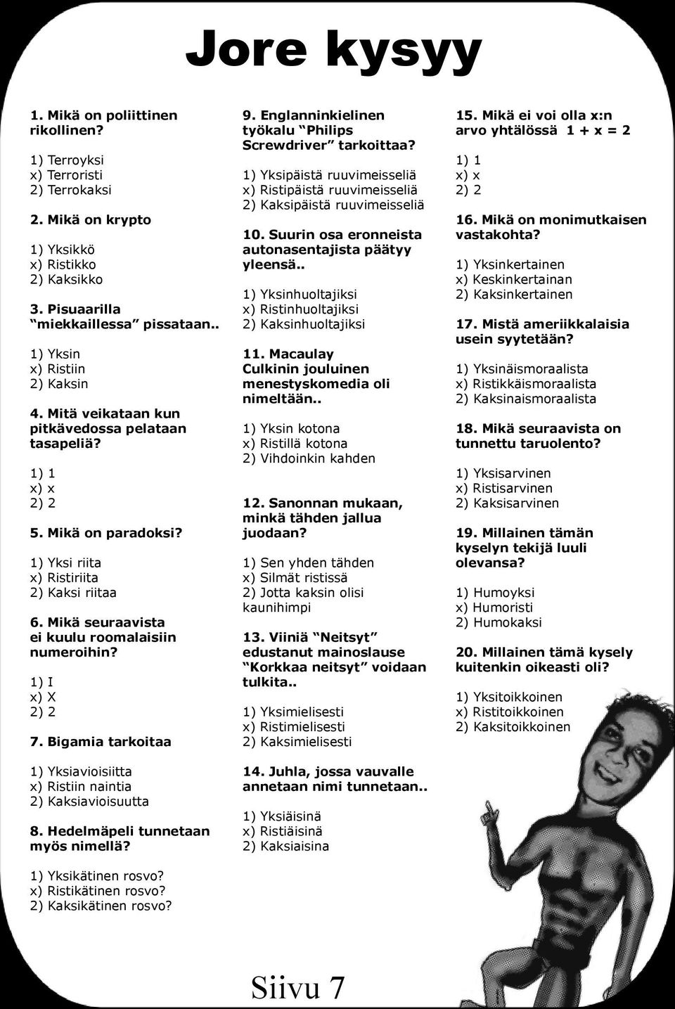 Mikä seuraavista ei kuulu roomalaisiin numeroihin? 1) I x) X 2) 2 7. Bigamia tarkoitaa 1) Yksiavioisiitta x) Ristiin naintia 2) Kaksiavioisuutta 8. Hedelmäpeli tunnetaan myös nimellä?