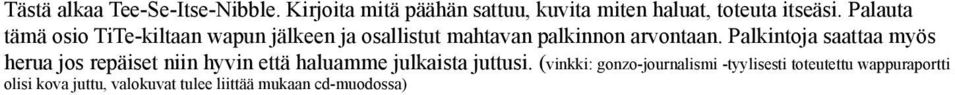 Palkintoja saattaa myös herua jos repäiset niin hyvin että haluamme julkaista juttusi.