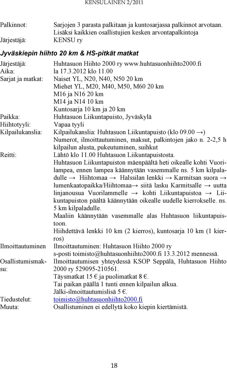 00 Sarjat ja matkat: Naiset YL, N20, N40, N50 20 km Miehet YL, M20, M40, M50, M60 20 km M16 ja N16 20 km M14 ja N14 10 km Kuntosarja 10 km ja 20 km Paikka: Huhtasuon Liikuntapuisto, Jyväskylä