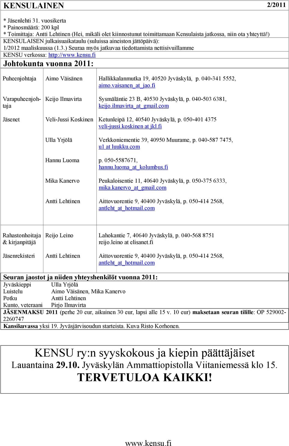 fi Johtokunta vuonna 2011: Puheenjohtaja Varapuheenjohtaja Jäsenet Aimo Väisänen Keijo Ilmavirta Veli-Jussi Koskinen Ulla Yrjölä Hannu Luoma Mika Kanervo Antti Lehtinen Hallikkalanmutka 19, 40520