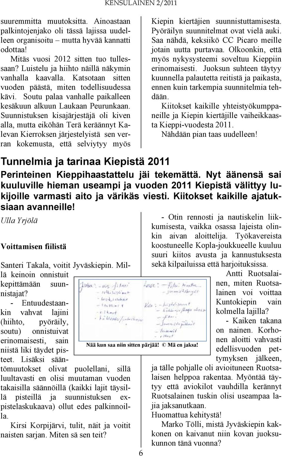 Suunnistuksen kisajärjestäjä oli kiven alla, mutta eiköhän Terä keräännyt Kalevan Kierroksen järjestelyistä sen verran kokemusta, että selviytyy myös Kiepin kiertäjien suunnistuttamisesta.