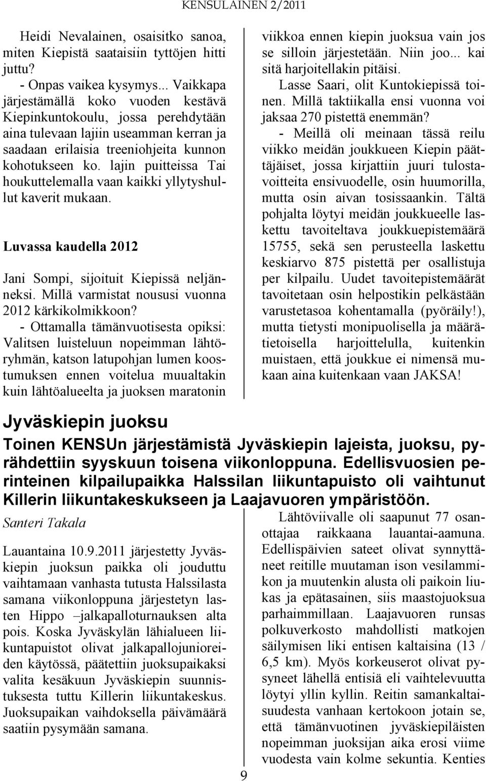 lajin puitteissa Tai houkuttelemalla vaan kaikki yllytyshullut kaverit mukaan. Luvassa kaudella 2012 Jani Sompi, sijoituit Kiepissä neljänneksi. Millä varmistat noususi vuonna 2012 kärkikolmikkoon?