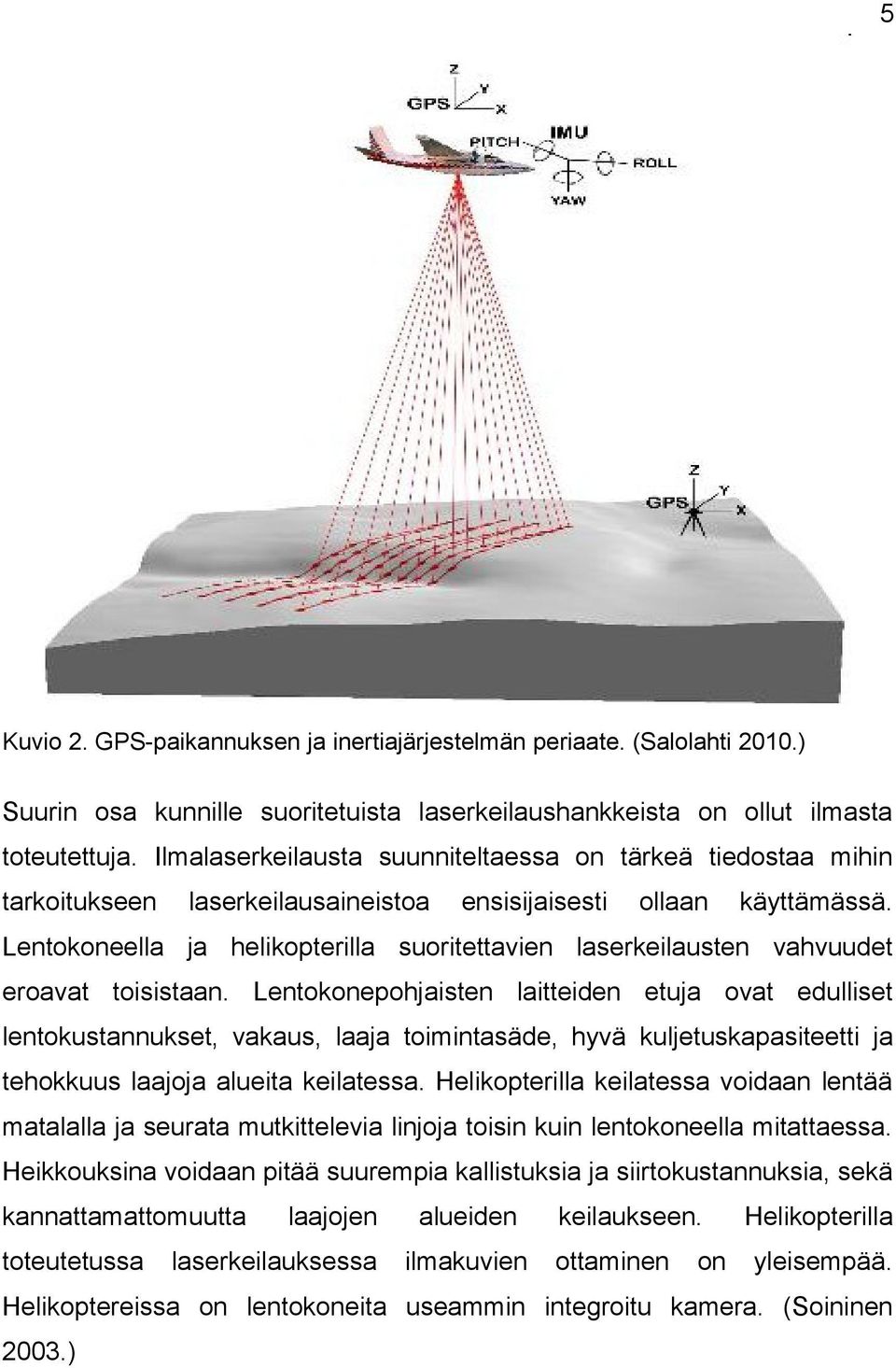 Lentokoneella helikopterilla suoritettavien laserkeilausten vahvuudet eroavat toisistaan.