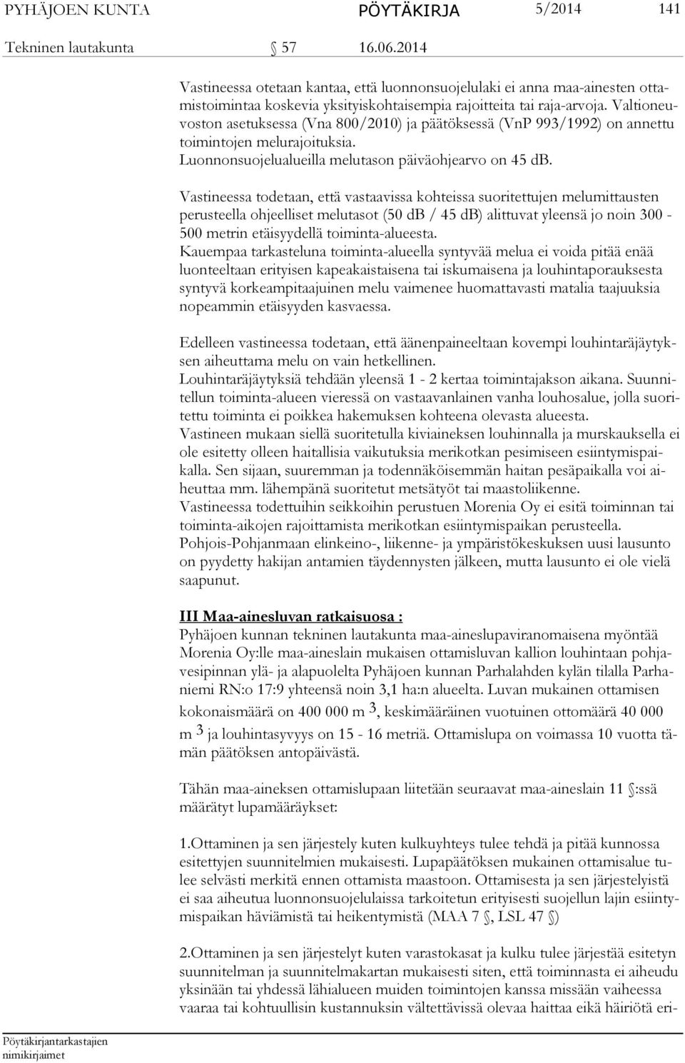 Valtioneuvoston asetuk sessa (Vna 800/2010) ja päätöksessä (VnP 993/1992) on annettu toimintojen melurajoituksia. Luonnonsuojelualueilla melutason päiväohjearvo on 45 db.