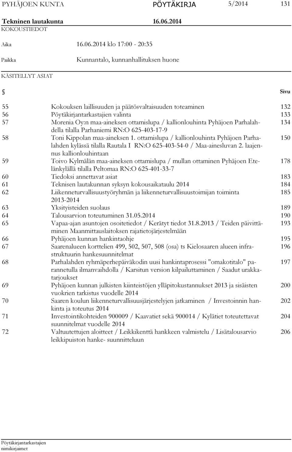 2014 klo 17:00-20:35 Paikka Kunnantalo, kunnanhallituksen huone KÄSITELLYT ASIAT Sivu 55 Kokouksen laillisuuden ja päätösvaltaisuuden toteaminen 132 56 valinta 133 57 Morenia Oy:n maa-aineksen