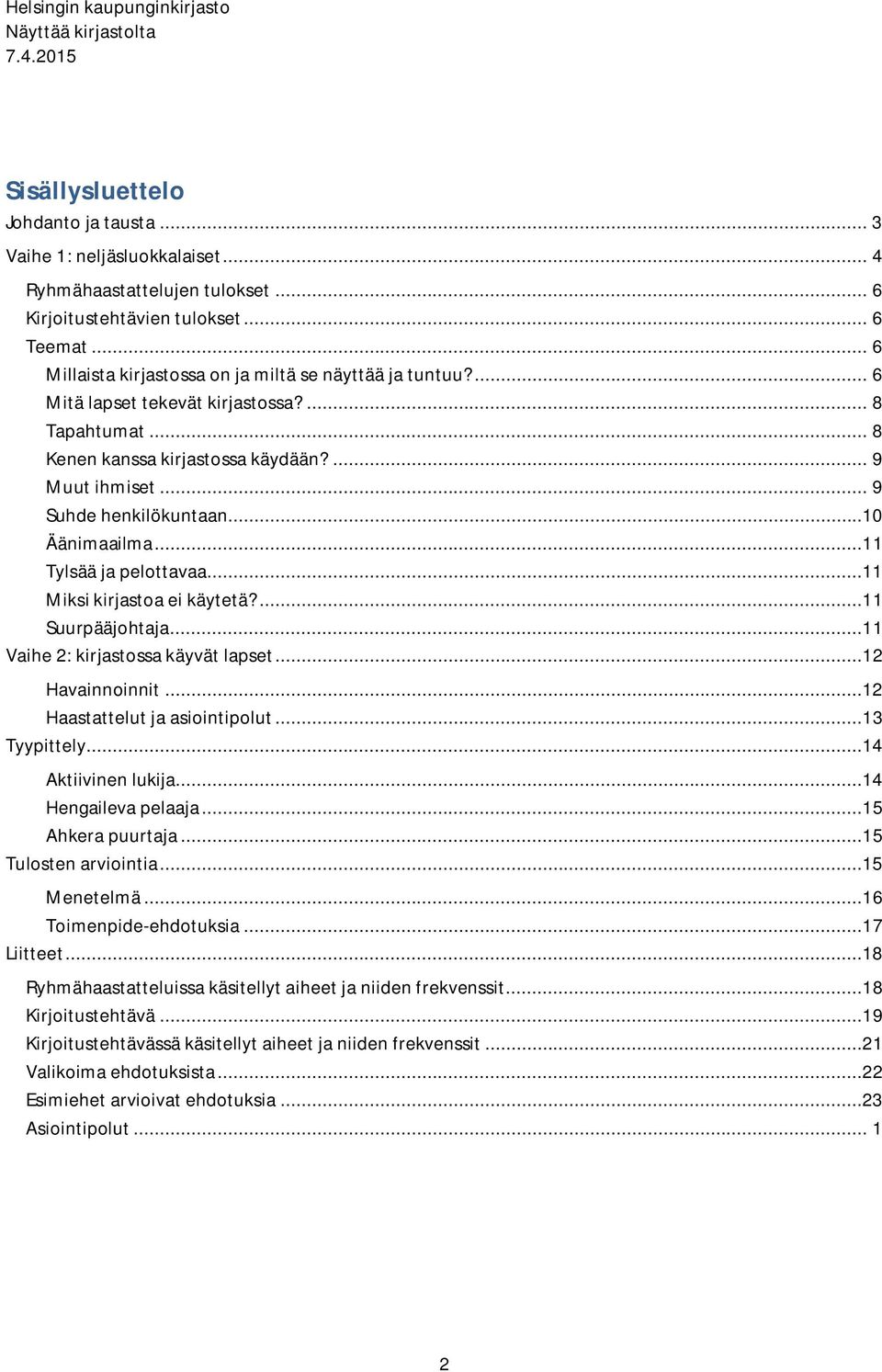 ..10 Äänimaailma...11 Tylsää ja pelottavaa...11 Miksi kirjastoa ei käytetä?...11 Suurpääjohtaja...11 Vaihe 2: kirjastossa käyvät lapset...12 Havainnoinnit...12 Haastattelut ja asiointipolut.