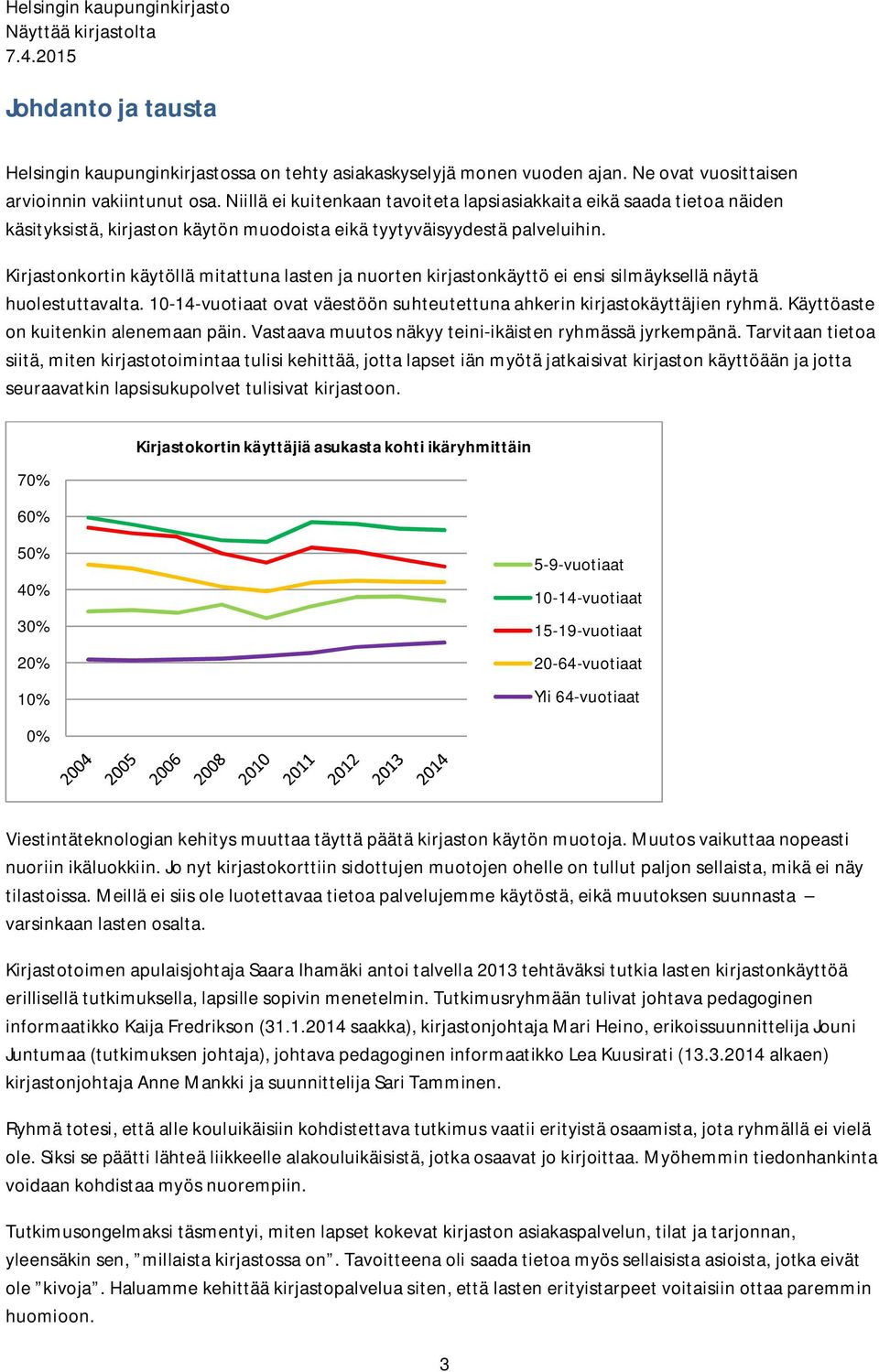 Kirjastonkortin käytöllä mitattuna lasten ja nuorten kirjastonkäyttö ei ensi silmäyksellä näytä huolestuttavalta. 10-14-vuotiaat ovat väestöön suhteutettuna ahkerin kirjastokäyttäjien ryhmä.