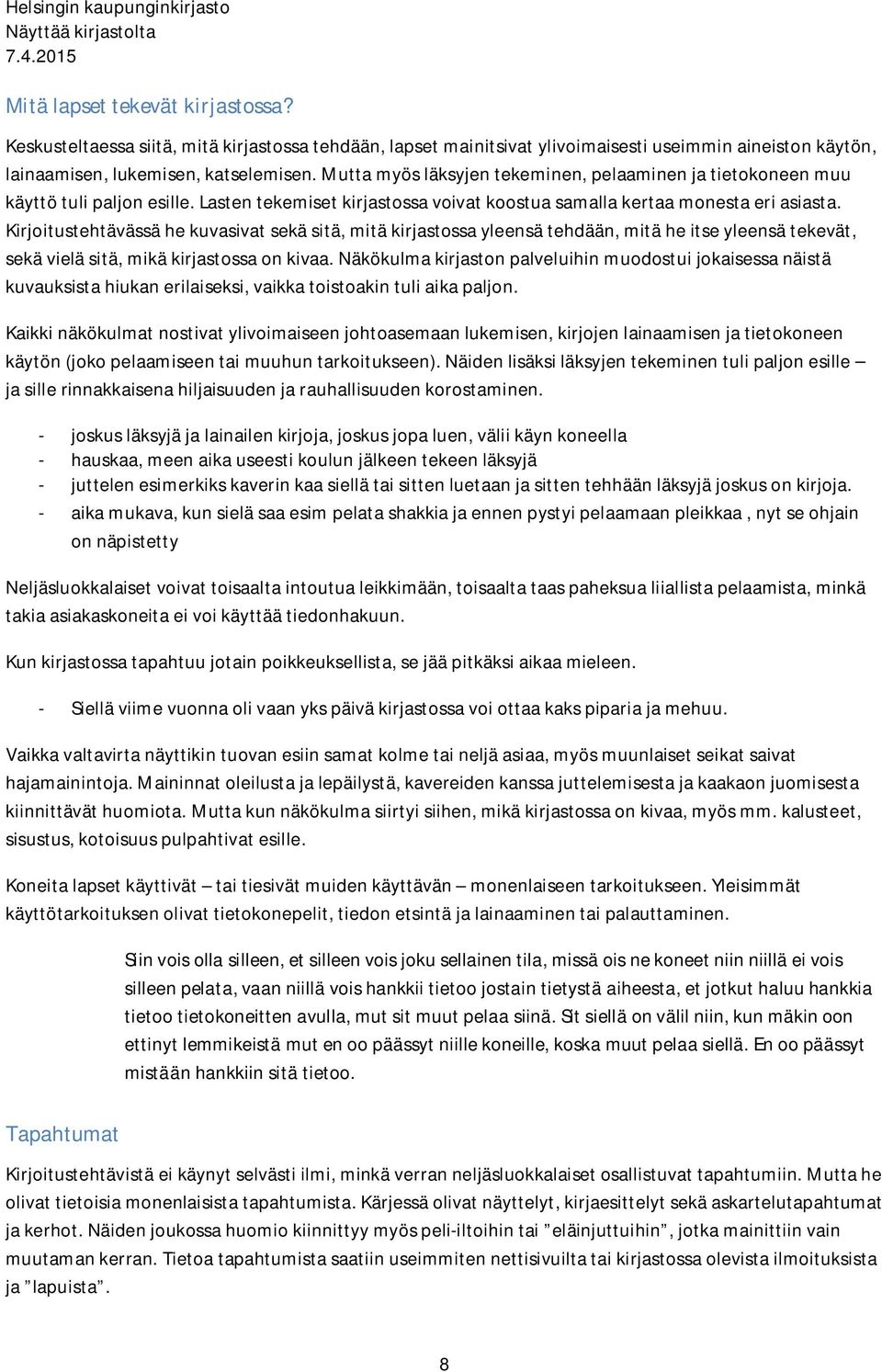 Kirjoitustehtävässä he kuvasivat sekä sitä, mitä kirjastossa yleensä tehdään, mitä he itse yleensä tekevät, sekä vielä sitä, mikä kirjastossa on kivaa.