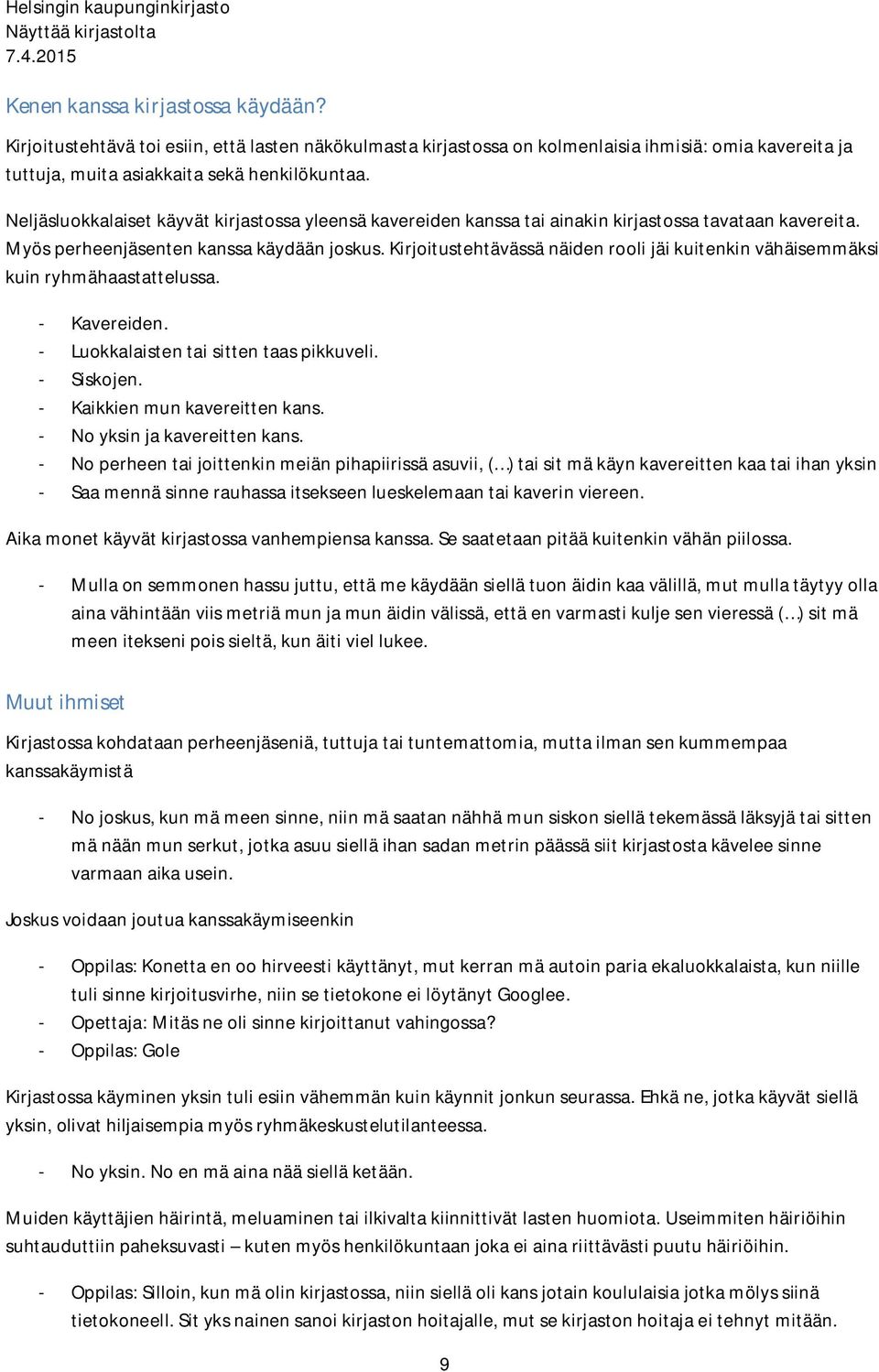 Kirjoitustehtävässä näiden rooli jäi kuitenkin vähäisemmäksi kuin ryhmähaastattelussa. - Kavereiden. - Luokkalaisten tai sitten taas pikkuveli. - Siskojen. - Kaikkien mun kavereitten kans.