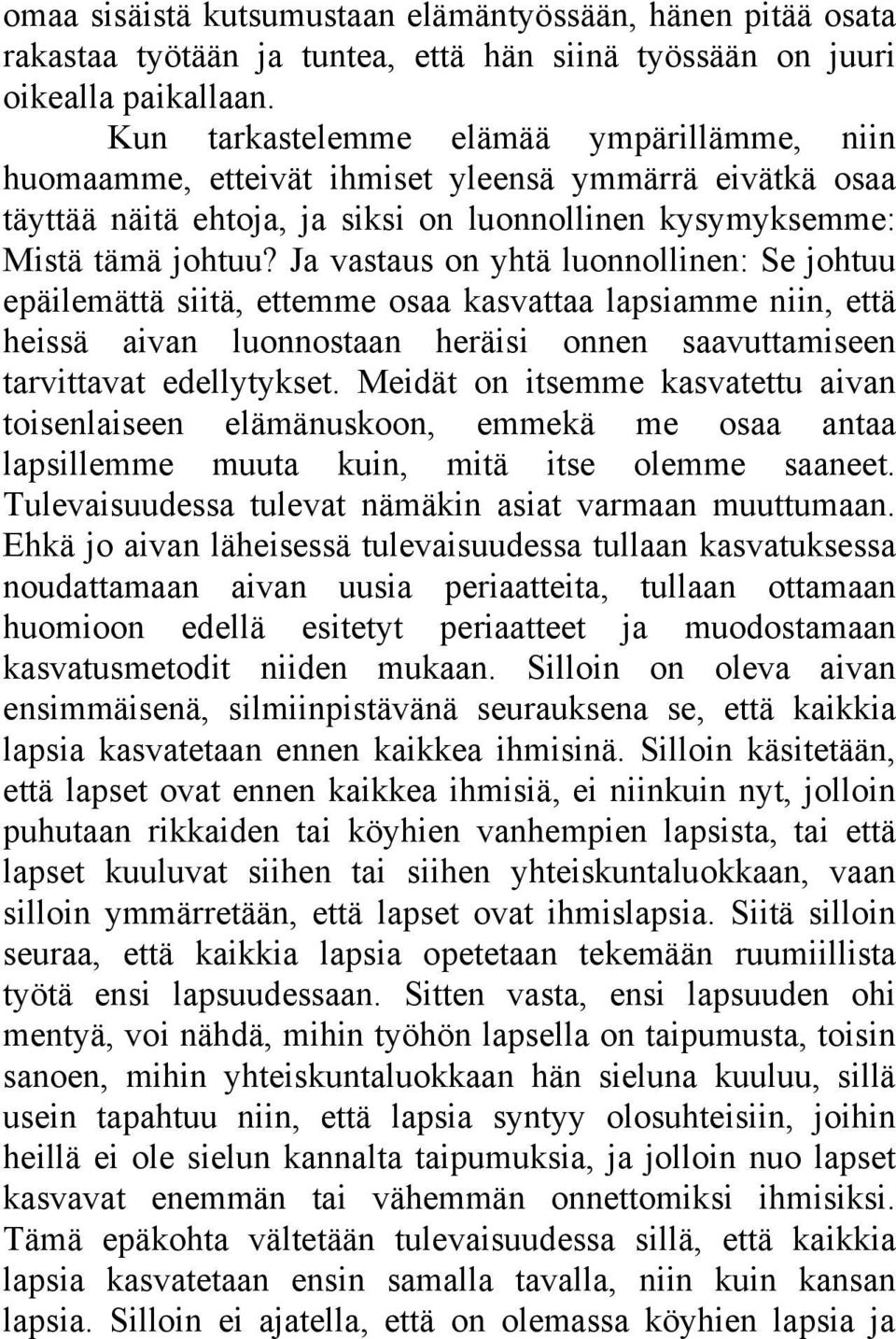 Ja vastaus on yhtä luonnollinen: Se johtuu epäilemättä siitä, ettemme osaa kasvattaa lapsiamme niin, että heissä aivan luonnostaan heräisi onnen saavuttamiseen tarvittavat edellytykset.