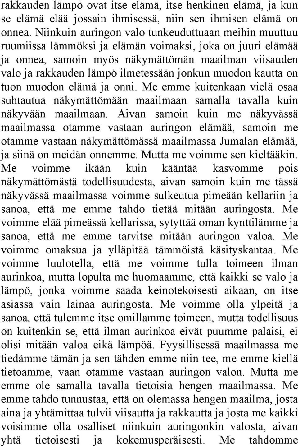 ilmetessään jonkun muodon kautta on tuon muodon elämä ja onni. Me emme kuitenkaan vielä osaa suhtautua näkymättömään maailmaan samalla tavalla kuin näkyvään maailmaan.