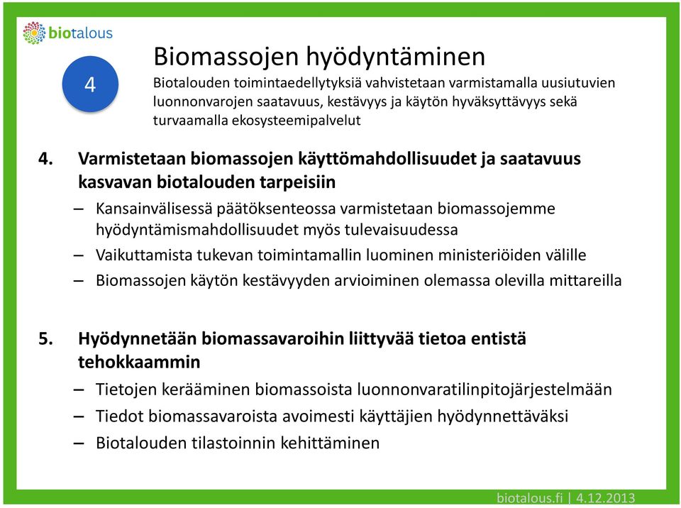 Varmistetaan biomassojen käyttömahdollisuudet ja saatavuus kasvavan biotalouden tarpeisiin Kansainvälisessä päätöksenteossa varmistetaan biomassojemme hyödyntämismahdollisuudet myös