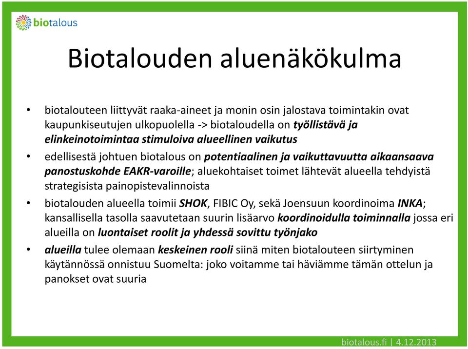 painopistevalinnoista biotalouden alueella toimii SHOK, FIBIC Oy, sekä Joensuun koordinoima INKA; kansallisella tasolla saavutetaan suurin lisäarvo koordinoidulla toiminnalla jossa eri alueilla on
