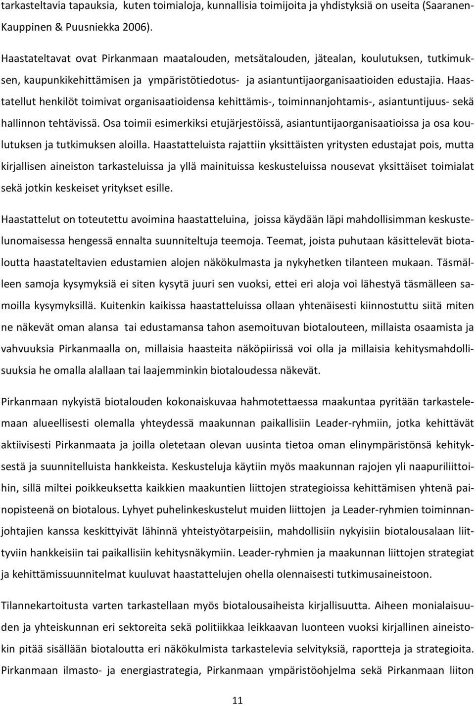 Haastatellut henkilöt toimivat organisaatioidensa kehittämis-, toiminnanjohtamis-, asiantuntijuus- sekä hallinnon tehtävissä.