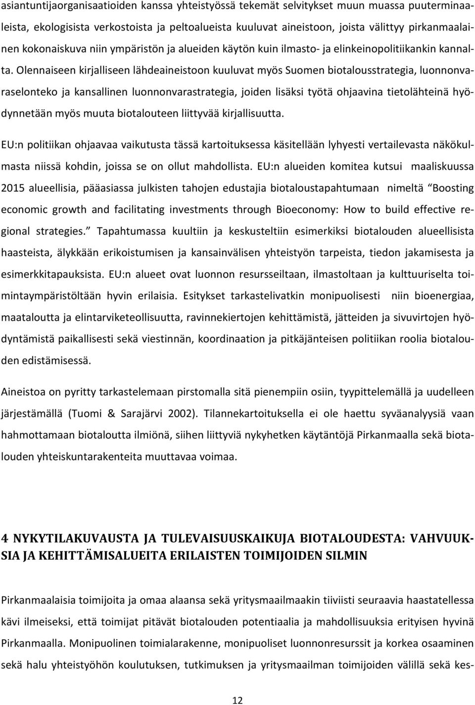 Olennaiseen kirjalliseen lähdeaineistoon kuuluvat myös Suomen biotalousstrategia, luonnonvaraselonteko ja kansallinen luonnonvarastrategia, joiden lisäksi työtä ohjaavina tietolähteinä hyödynnetään