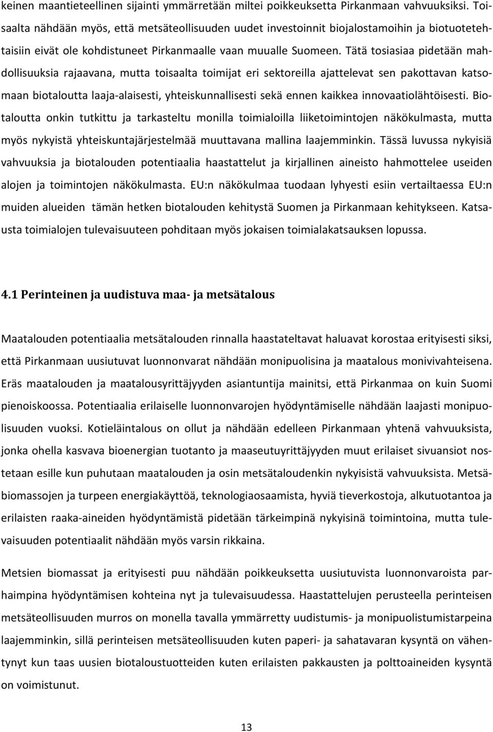 Tätä tosiasiaa pidetään mahdollisuuksia rajaavana, mutta toisaalta toimijat eri sektoreilla ajattelevat sen pakottavan katsomaan biotaloutta laaja-alaisesti, yhteiskunnallisesti sekä ennen kaikkea