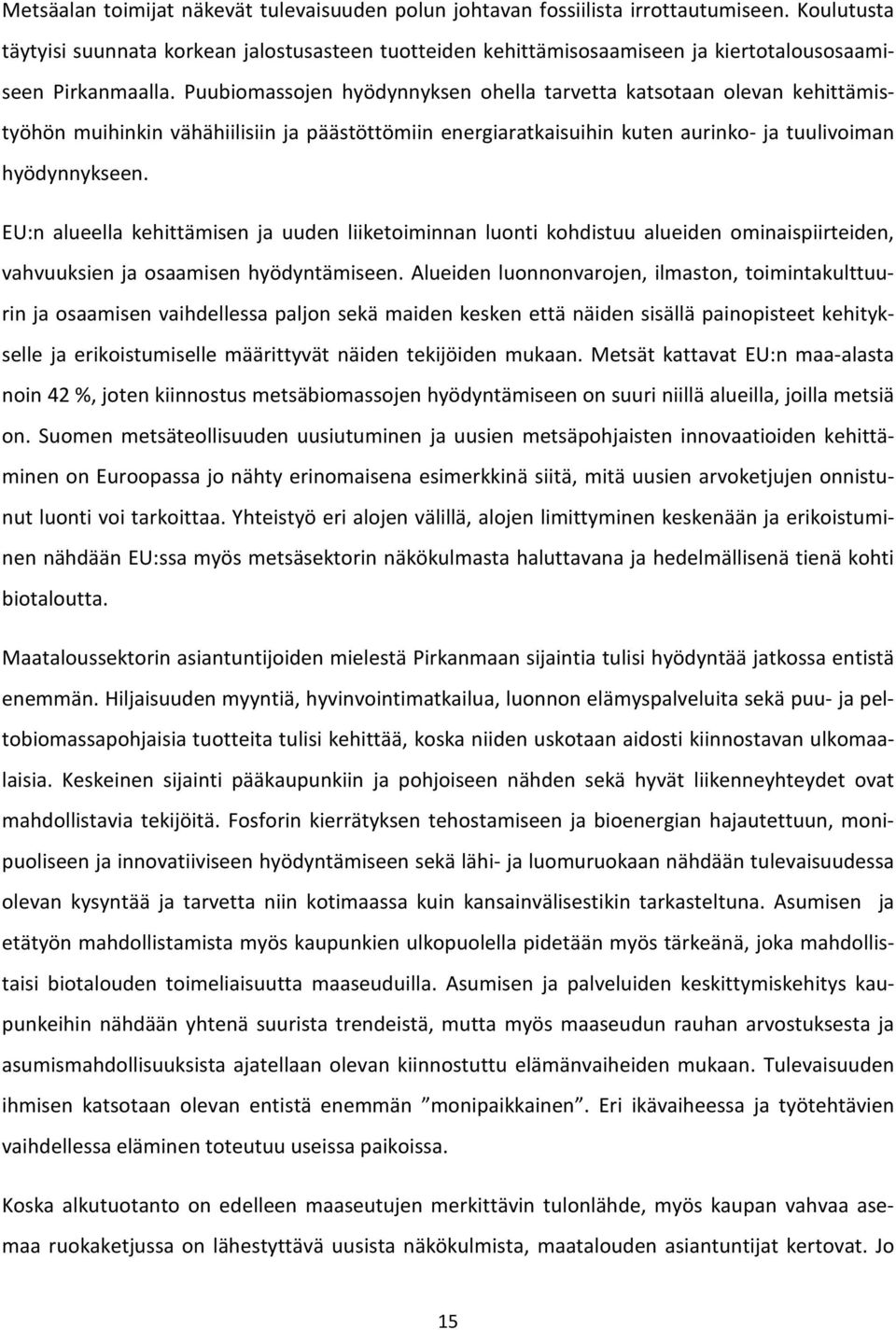 Puubiomassojen hyödynnyksen ohella tarvetta katsotaan olevan kehittämistyöhön muihinkin vähähiilisiin ja päästöttömiin energiaratkaisuihin kuten aurinko- ja tuulivoiman hyödynnykseen.