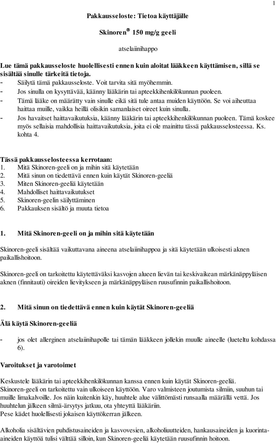 - Tämä lääke on määrätty vain sinulle eikä sitä tule antaa muiden käyttöön. Se voi aiheuttaa haittaa muille, vaikka heillä olisikin samanlaiset oireet kuin sinulla.