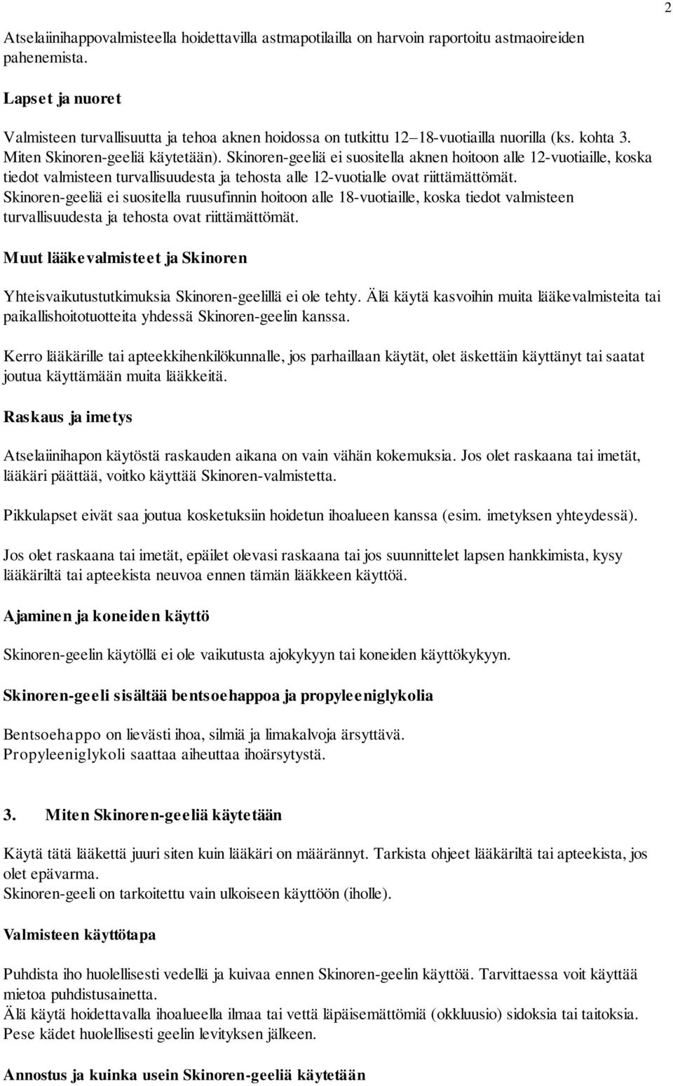 Skinoren-geeliä ei suositella aknen hoitoon alle 12-vuotiaille, koska tiedot valmisteen turvallisuudesta ja tehosta alle 12-vuotialle ovat riittämättömät.