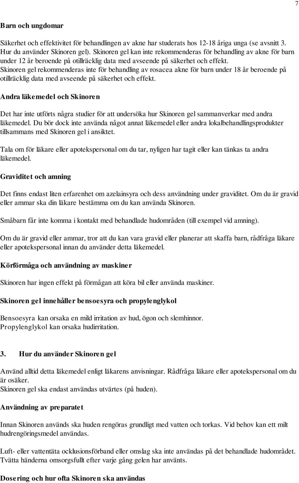 Skinoren gel rekommenderas inte för behandling av rosacea akne för barn under 18 år beroende på otillräcklig data med avseende på säkerhet och effekt.