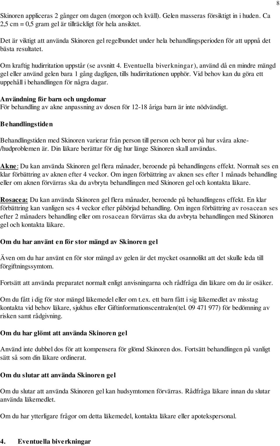 Eventuella biverkningar), använd då en mindre mängd gel eller använd gelen bara 1 gång dagligen, tills hudirritationen upphör. Vid behov kan du göra ett uppehåll i behandlingen för några dagar.