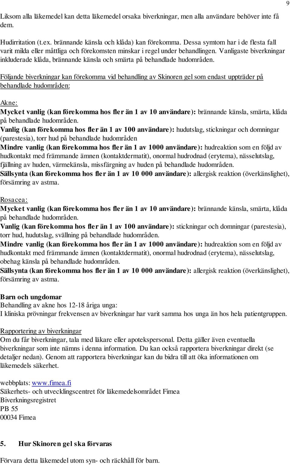 Vanligaste biverkningar inkluderade klåda, brännande känsla och smärta på behandlade hudområden.