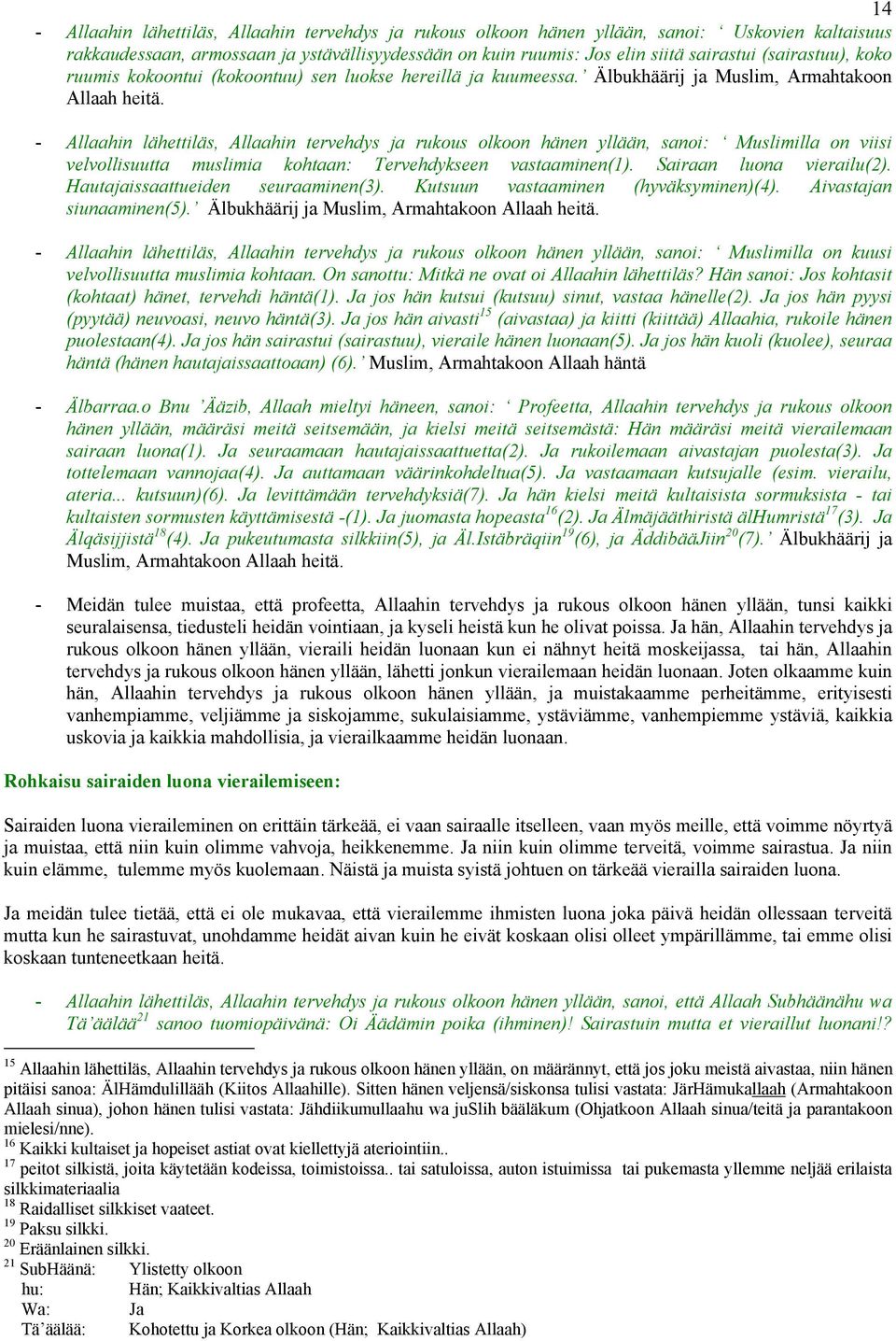 - Allaahin lähettiläs, Allaahin tervehdys ja rukous olkoon hänen yllään, sanoi: Muslimilla on viisi velvollisuutta muslimia kohtaan: Tervehdykseen vastaaminen(1). Sairaan luona vierailu(2).