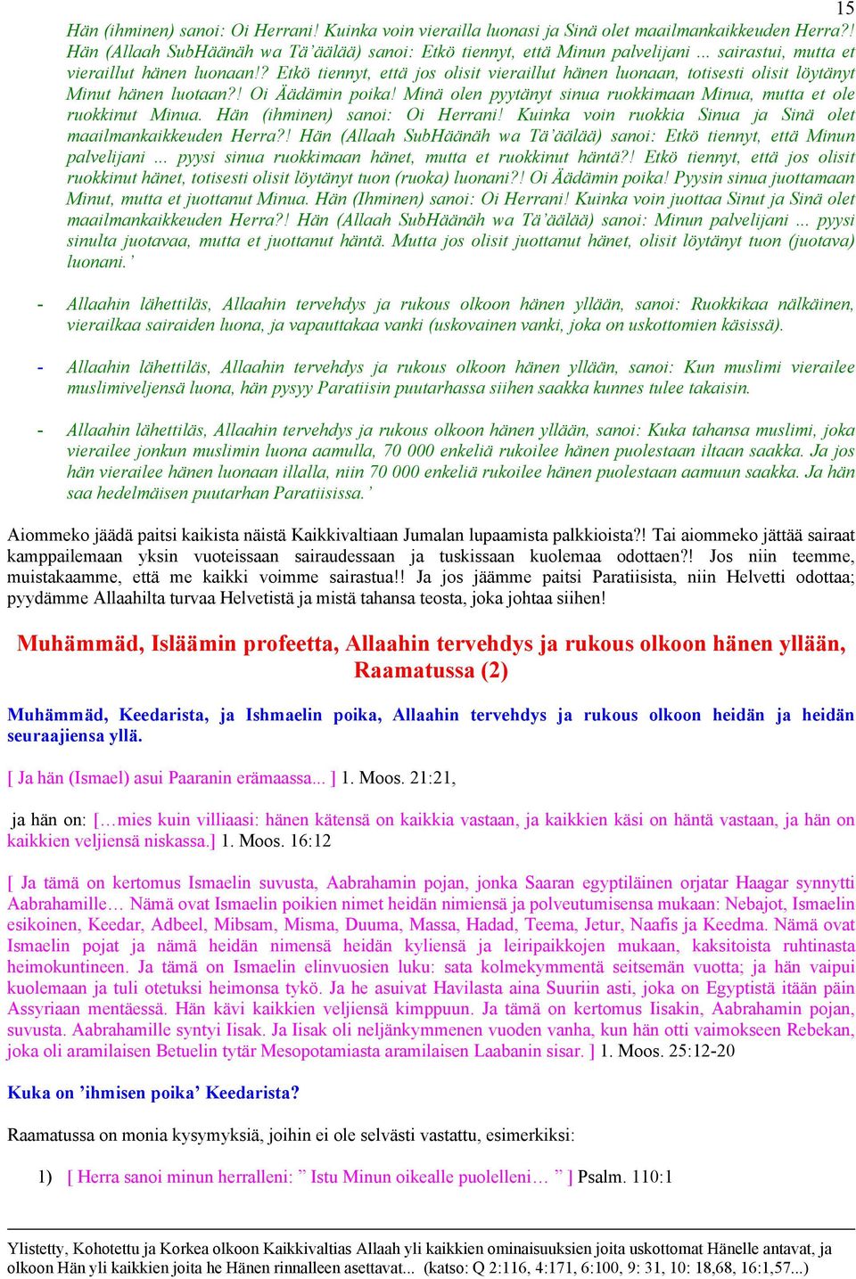 Minä olen pyytänyt sinua ruokkimaan Minua, mutta et ole ruokkinut Minua. Hän (ihminen) sanoi: Oi Herrani! Kuinka voin ruokkia Sinua ja Sinä olet maailmankaikkeuden Herra?