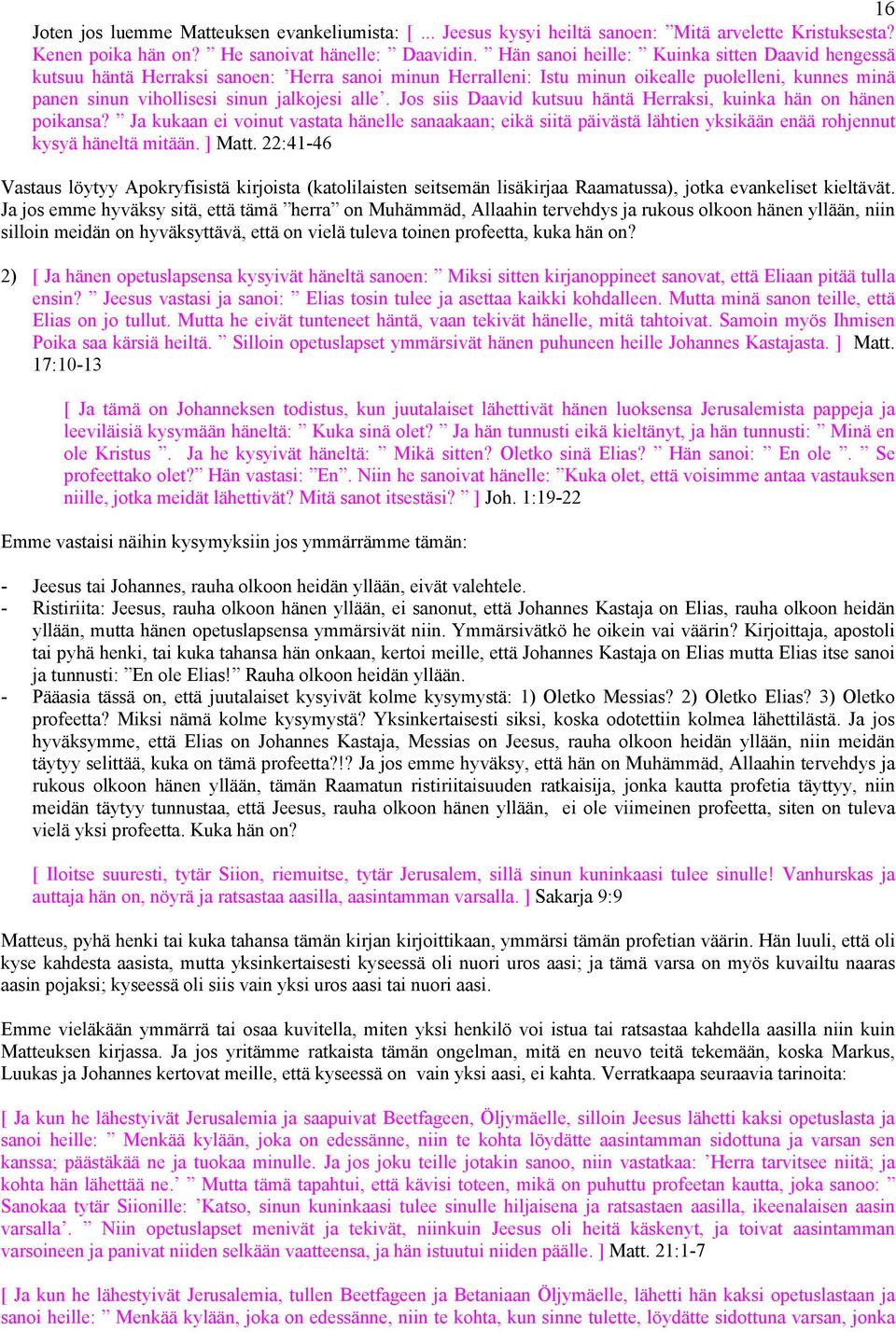 Jos siis Daavid kutsuu häntä Herraksi, kuinka hän on hänen poikansa? Ja kukaan ei voinut vastata hänelle sanaakaan; eikä siitä päivästä lähtien yksikään enää rohjennut kysyä häneltä mitään. ] Matt.