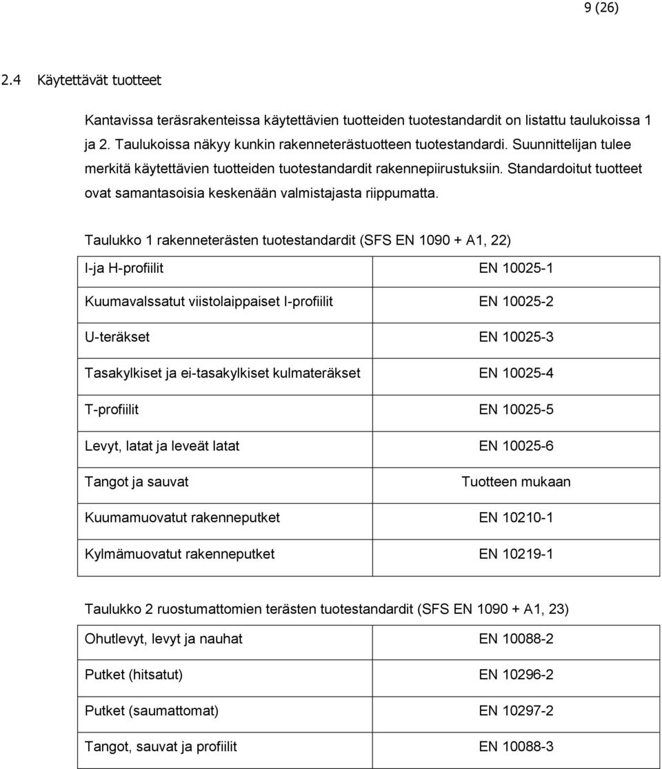 Taulukko 1 rakenneterästen tuotestandardit (SFS EN 1090 + A1, 22) I-ja H-profiilit EN 10025-1 Kuumavalssatut viistolaippaiset I-profiilit EN 10025-2 U-teräkset EN 10025-3 Tasakylkiset ja