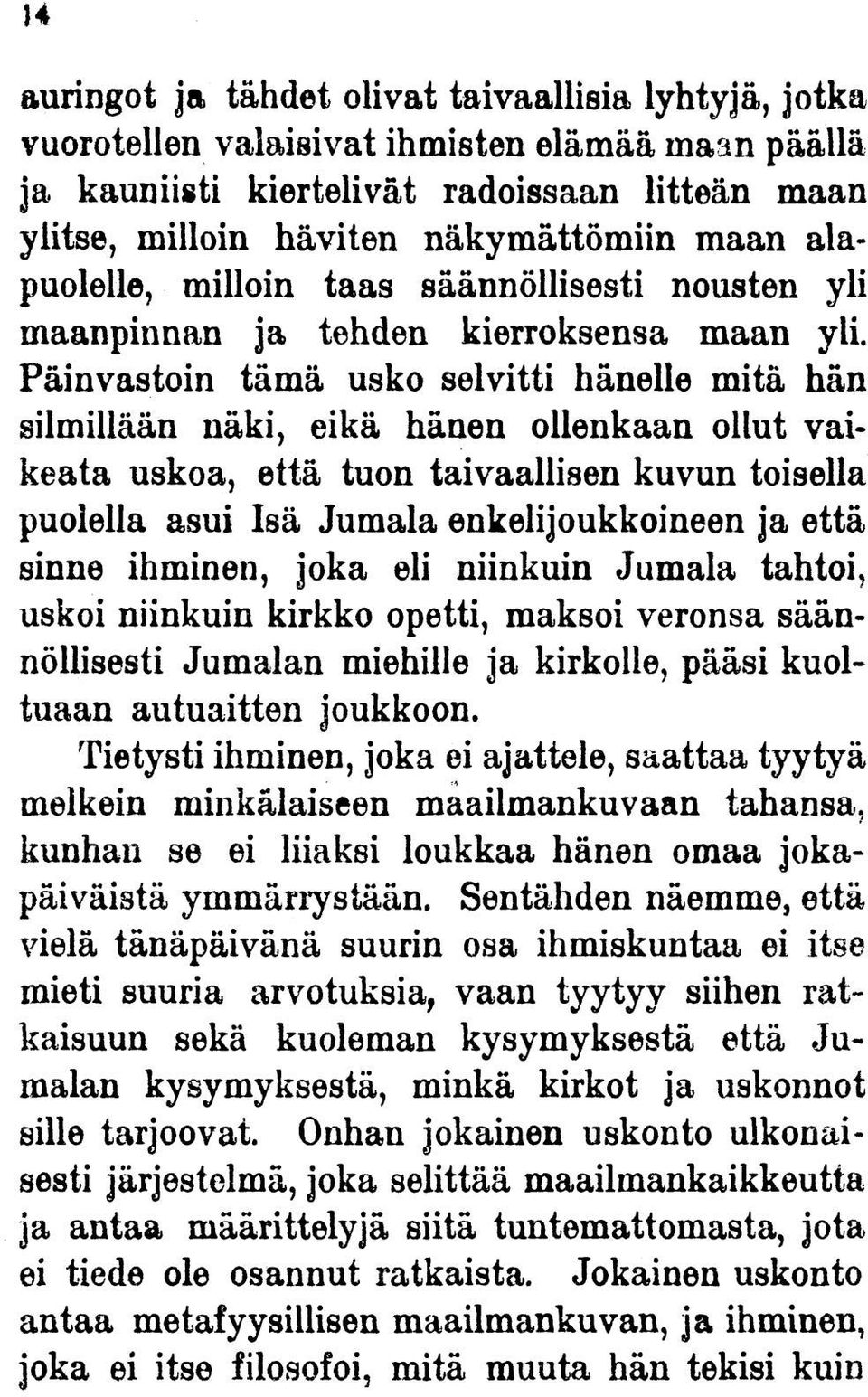 Päinvastoin tämä usko selvitti hänelle mitä hän silmillään näki, eikä hänen ollenkaan ollut vaikeata uskoa, että tuon taivaallisen kuvun toisella puolella asui Isä Jumala enkelijoukkoineen ja että