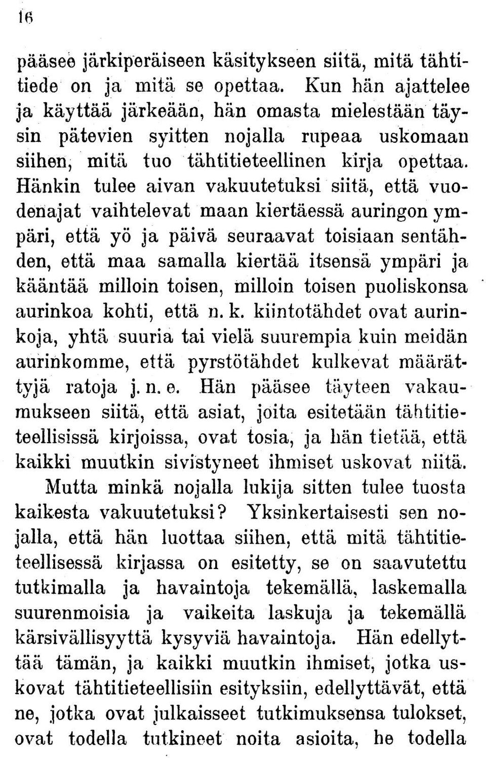 Hänkin tulee aivan vakuutetuksi siitä, että vuodenajat vaihtelevat maan kiertäessä auringon ympäri, että yö ja päivä seuraavat toisiaan sentähden, että maa samalla kiertää itsensä ympäri ja kääntää