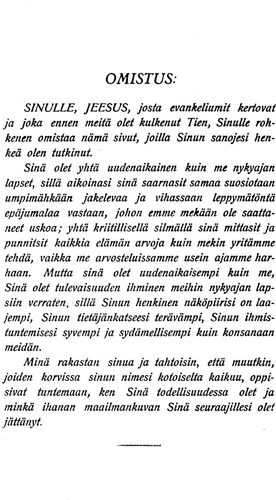 saattaneet uskoa,. yhtä kriitillisellä silmällä sinä mittasit ja punnitsit kaikkia elämän arvoja kuin mekin yritämme tehdä, vaikka me arvosteluissamme usein aiamme harhaan.