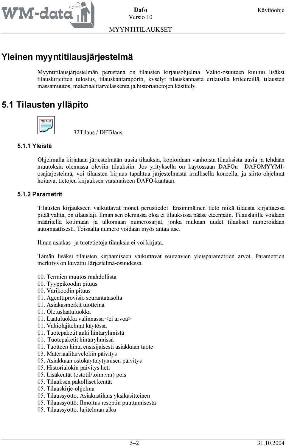 käsittely. 5.1 Tilausten ylläpito 5.1.1 Yleistä 32Tilaus / DFTilaus Ohjelmalla kirjataan järjestelmään uusia tilauksia, kopioidaan vanhoista tilauksista uusia ja tehdään muutoksia olemassa oleviin tilauksiin.