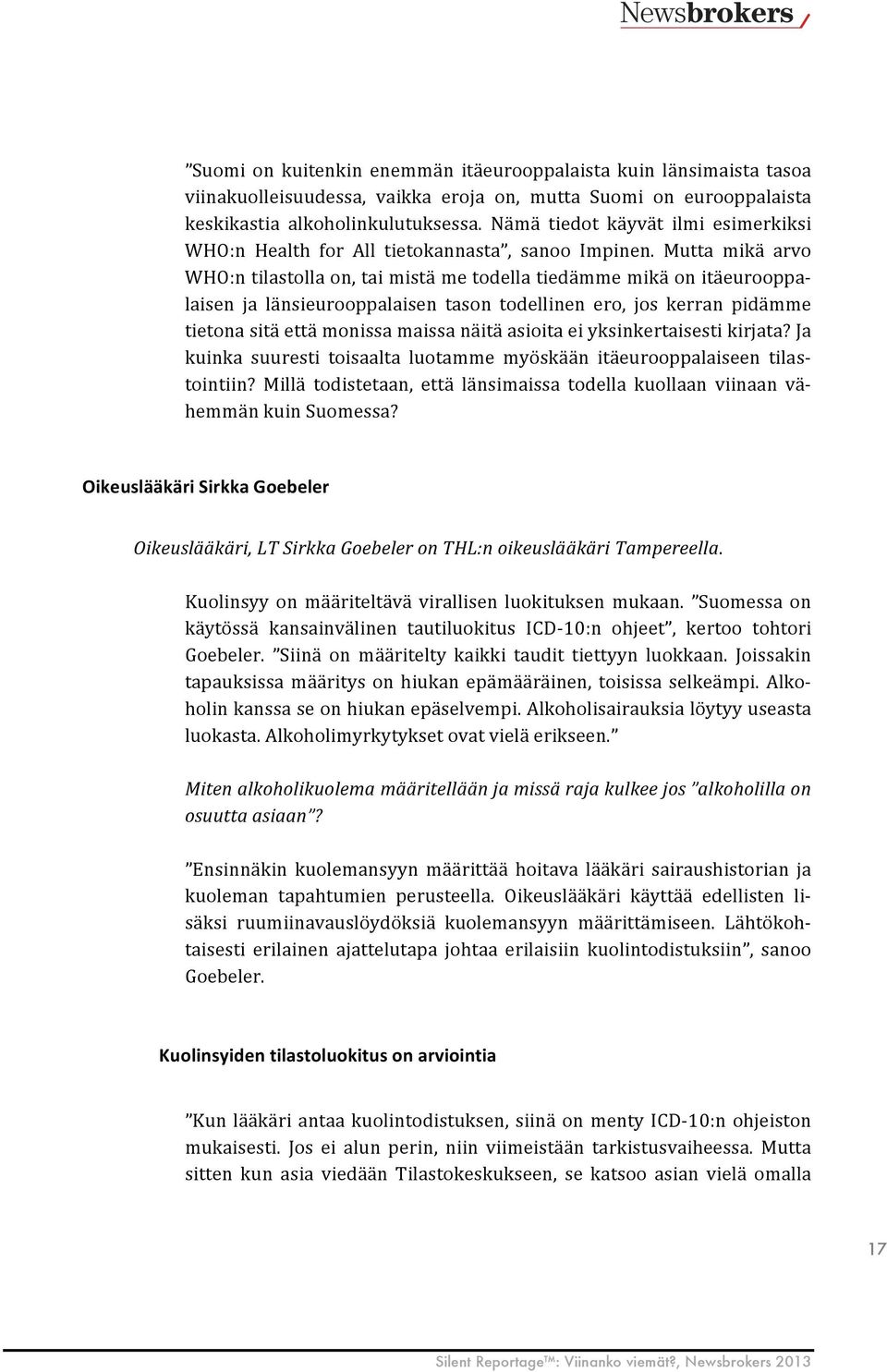 Mutta mikä arvo WHO:n tilastolla on, tai mistä me todella tiedämme mikä on itäeurooppa- laisen ja länsieurooppalaisen tason todellinen ero, jos kerran pidämme tietona sitä että monissa maissa näitä