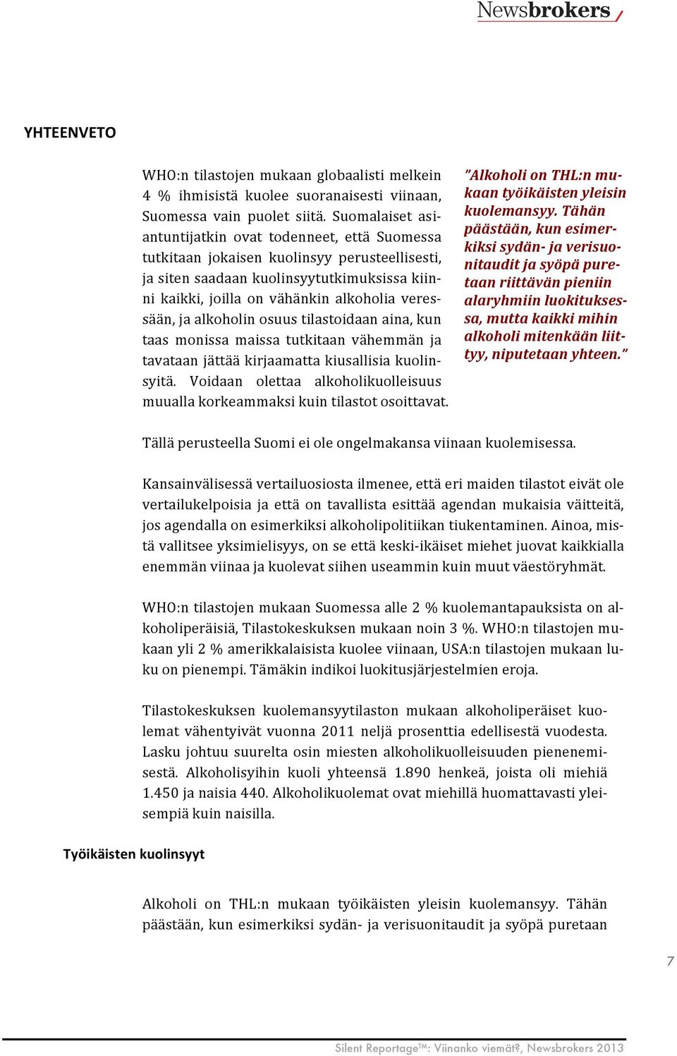 veres- sään, ja alkoholin osuus tilastoidaan aina, kun taas monissa maissa tutkitaan vähemmän ja tavataan jättää kirjaamatta kiusallisia kuolin- syitä.