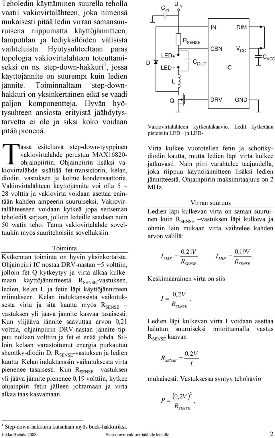 Toiminnaltaan step-downhakkuri on yksinkertainen eikä se vaadi paljon komponentteja. Hyvän hyötysuhteen ansiosta erityistä jäähdytystarvetta ei ole ja siksi koko voidaan pitää pienenä.