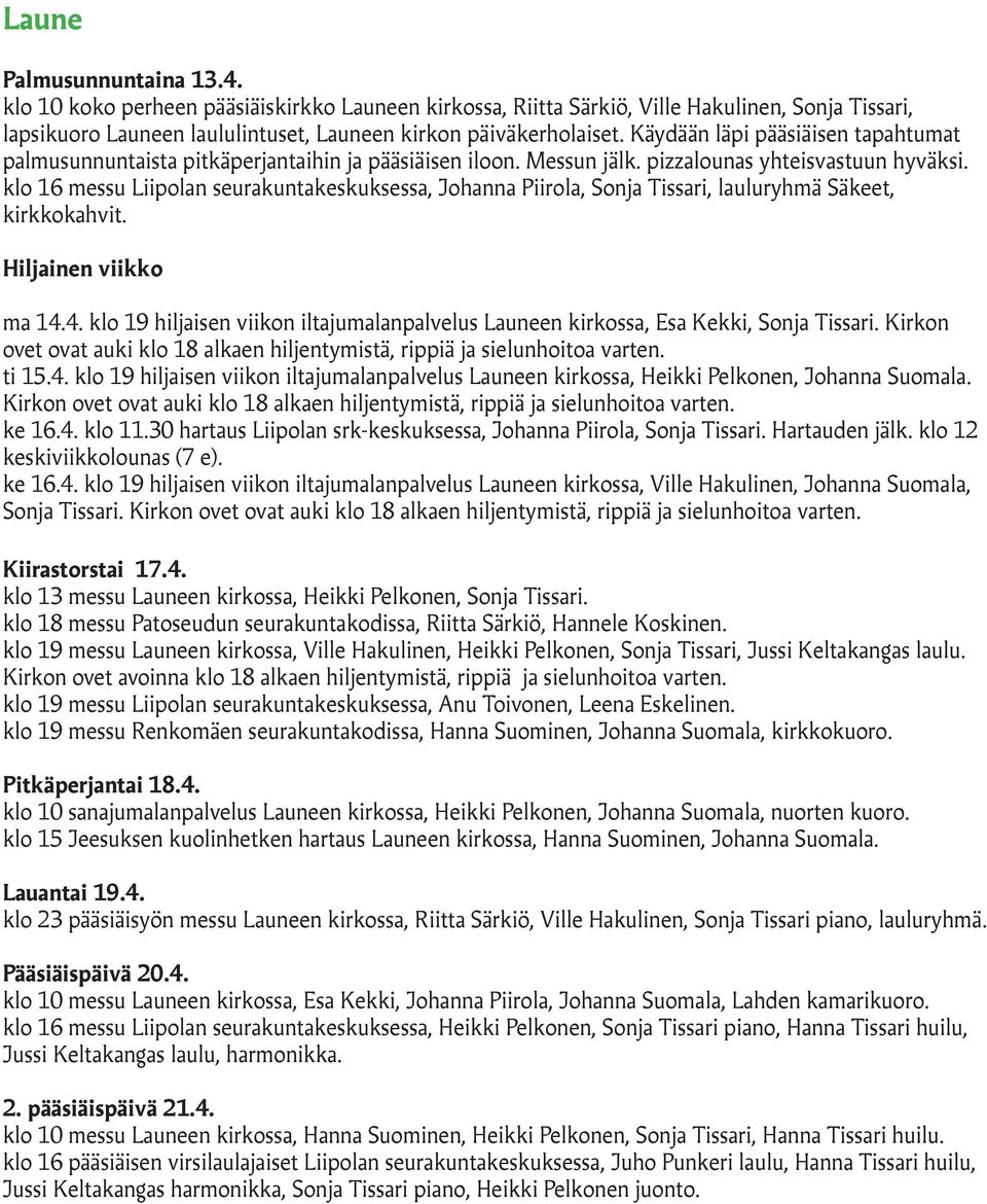 klo 16 messu Liipolan seurakuntakeskuksessa, Johanna Piirola, Sonja Tissari, lauluryhmä Säkeet, kirkkokahvit. ma 14.