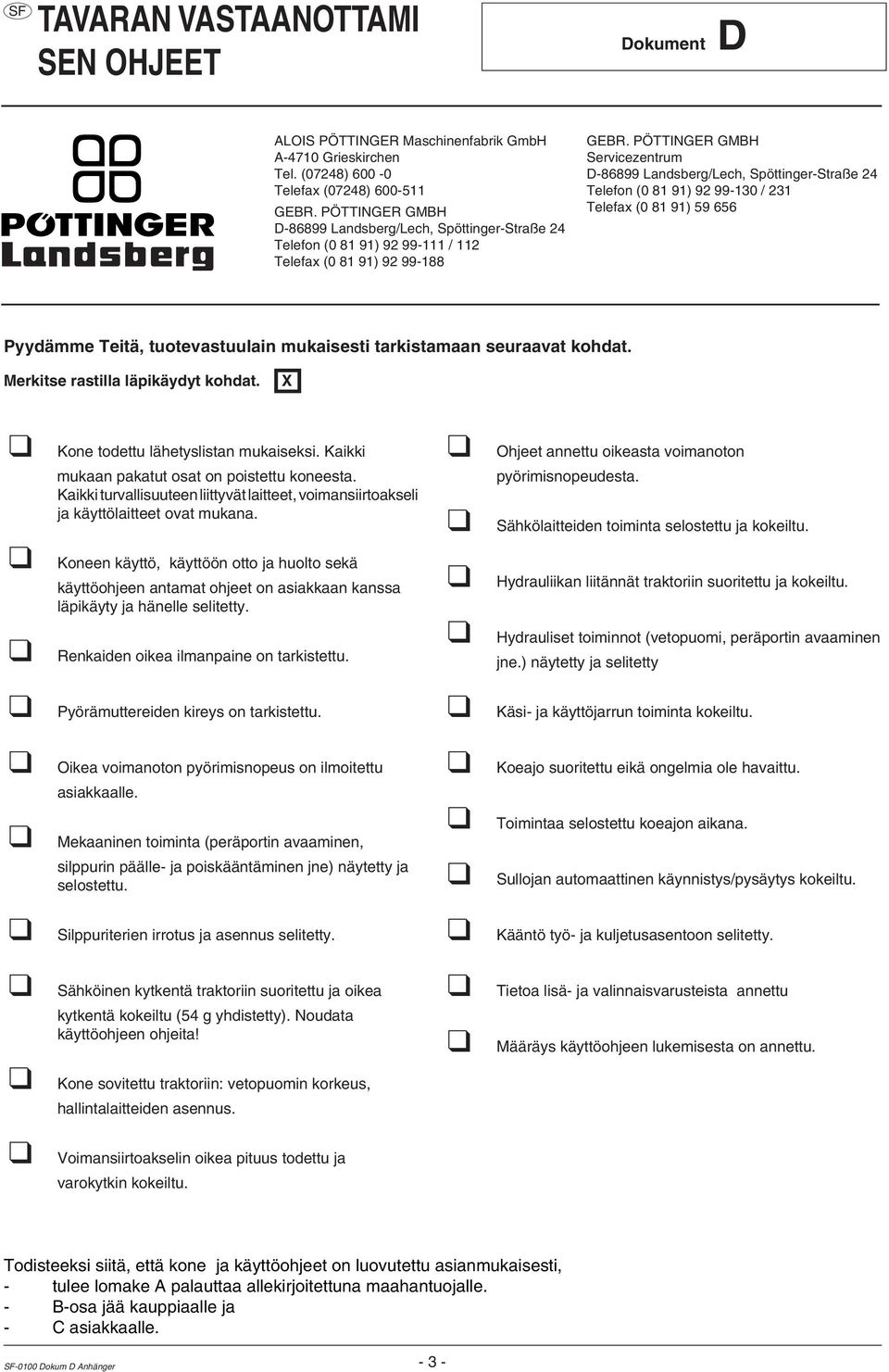 PÖTTINGER GMBH Servicezentrum D-86899 Landsberg/Lech, Spöttinger-Straße 24 Telefon (0 81 91) 92 99-130 / 231 Telefax (0 81 91) 59 656 Pyydämme Teitä, tuotevastuulain mukaisesti tarkistamaan seuraavat